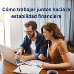 Finanzas en pareja: Cómo trabajar juntos hacia la estabilidad financiera