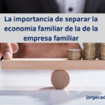 La importancia de separar la economía familiar de la de la empresa familiar